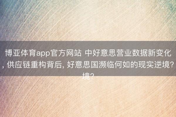 博亚体育app官方网站 中好意思营业数据新变化， 供应链重构背后， 好意思国濒临何如的现实逆境?